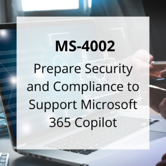 MS-4002: Prepare Security and Compliance to Support Microsoft 365 Copilot