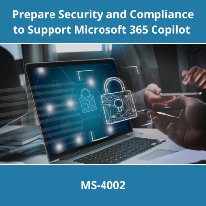 MS-4002: Prepare Security and Compliance to Support Microsoft 365 Copilot